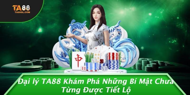 dai ly ta88 kham pha nhung bi mat chua tung duoc tiet lo 6845b30015368