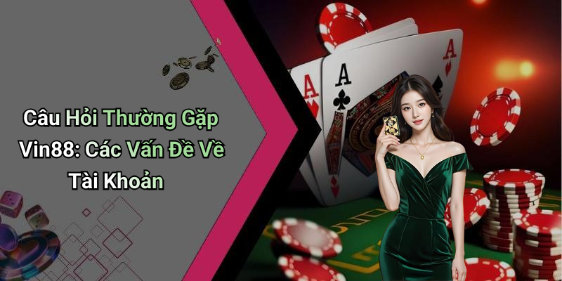 cau hoi thuong gap vin88 giai dap moi thac mac cua nguoi choi 6920425f6af83