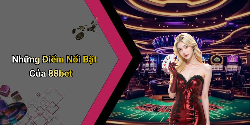 88bet: Cổng Giải Trí Trực Tuyến Tiện Lợi Và Hấp Dẫn 4 Những Điểm Nổi Bật Của 88bet