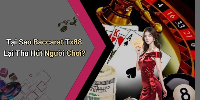 Baccarat Tx88: Trải Nghiệm Độc Đáo Trong Thế Giới Cá Cược 4 Tại Sao Baccarat Tx88 Lại Thu Hút Người Chơi?