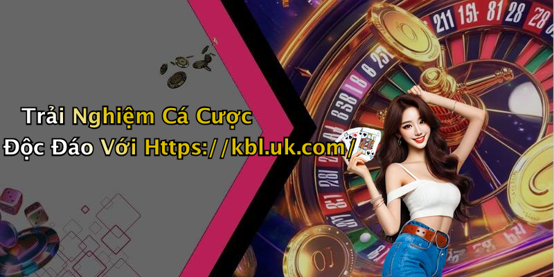 KBL: Khám Phá Thế Giới Giải Trí Trực Tuyến Tại Https://kbl.uk.com/ 4 Trải Nghiệm Cá Cược Độc Đáo Với Https://kbl.uk.com/