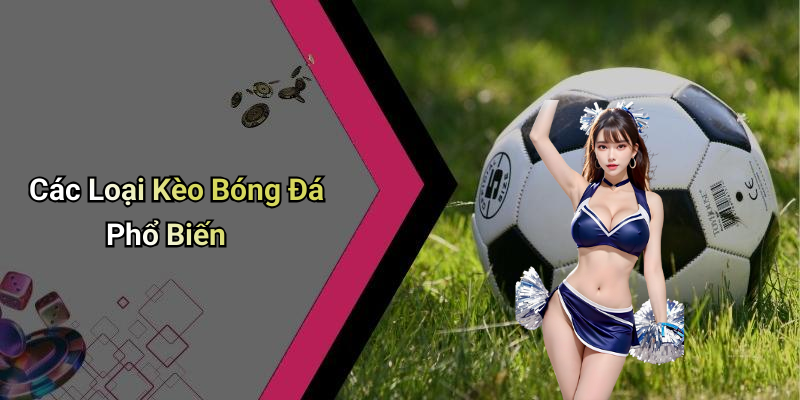 Kèo Bóng Đá: Hướng Dẫn Toàn Tập Về Kèo Bóng Đá 4 Các Loại Kèo Bóng Đá Phổ Biến