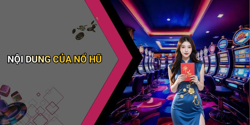 NỔ HŨ: Khám Phá Thế Giới Giải Trí Đầy Hấp Dẫn 4 NỘI DUNG CỦA NỔ HŨ