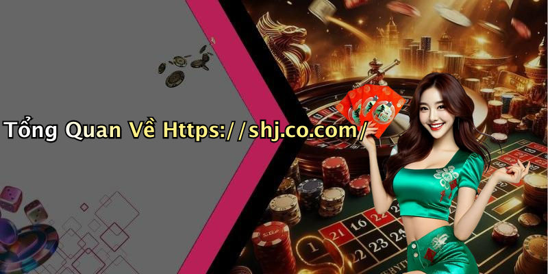 SHJ: Hướng Dẫn Trải Nghiệm Tuyệt Vời Trên Https://shj.co.com/ Và Viva88 4 Tổng Quan Về Https://shj.co.com/