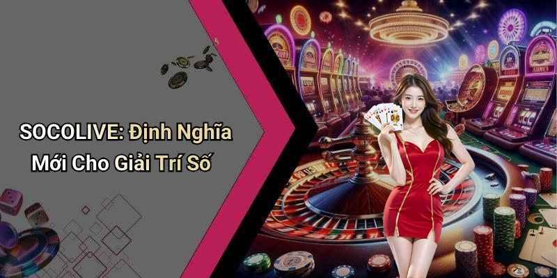 SOCOLIVE: Khám Phá Thế Giới Giải Trí Số Đẳng Cấp 4 SOCOLIVE: Định Nghĩa Mới Cho Giải Trí Số